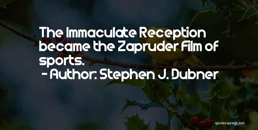 Stephen J. Dubner Quotes: The Immaculate Reception Became The Zapruder Film Of Sports.