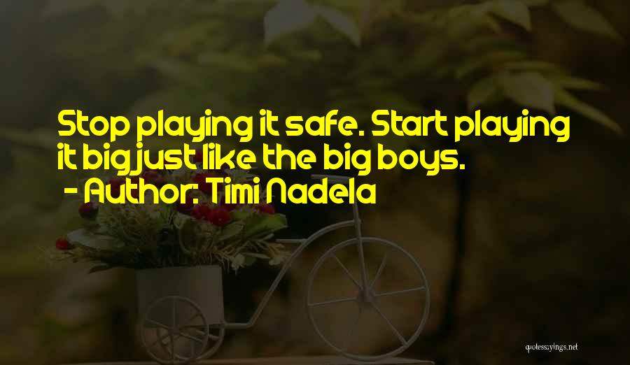 Timi Nadela Quotes: Stop Playing It Safe. Start Playing It Big Just Like The Big Boys.