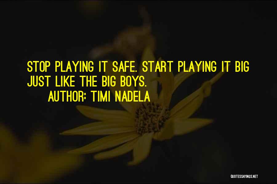 Timi Nadela Quotes: Stop Playing It Safe. Start Playing It Big Just Like The Big Boys.