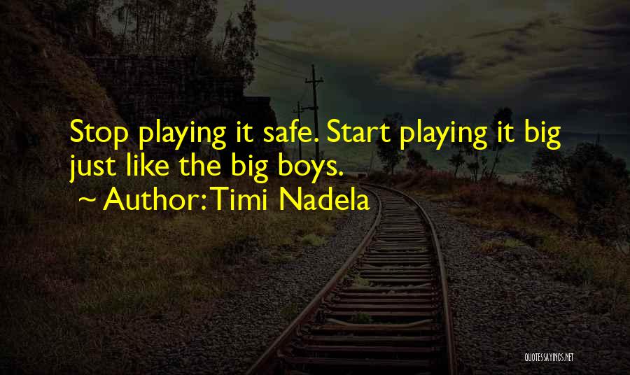 Timi Nadela Quotes: Stop Playing It Safe. Start Playing It Big Just Like The Big Boys.