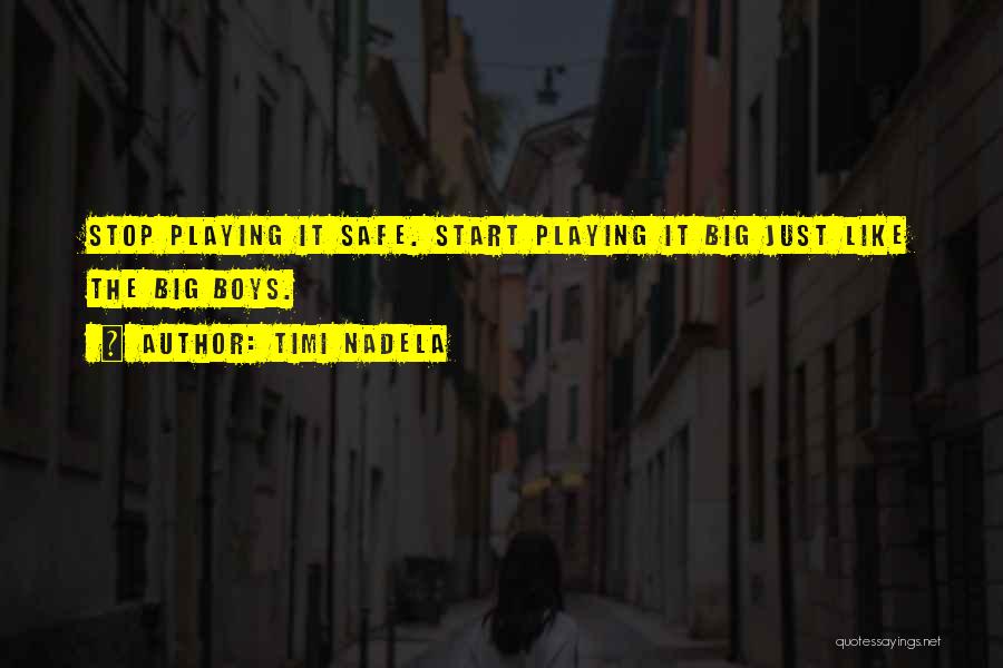 Timi Nadela Quotes: Stop Playing It Safe. Start Playing It Big Just Like The Big Boys.