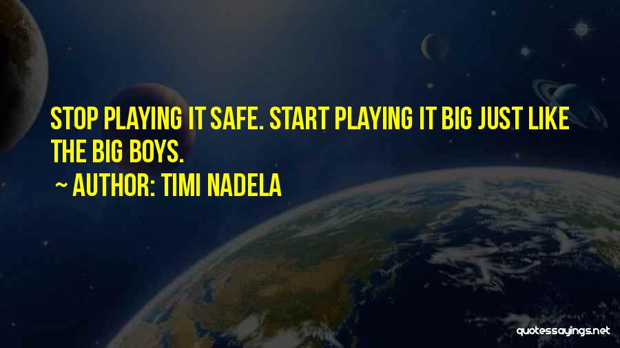 Timi Nadela Quotes: Stop Playing It Safe. Start Playing It Big Just Like The Big Boys.