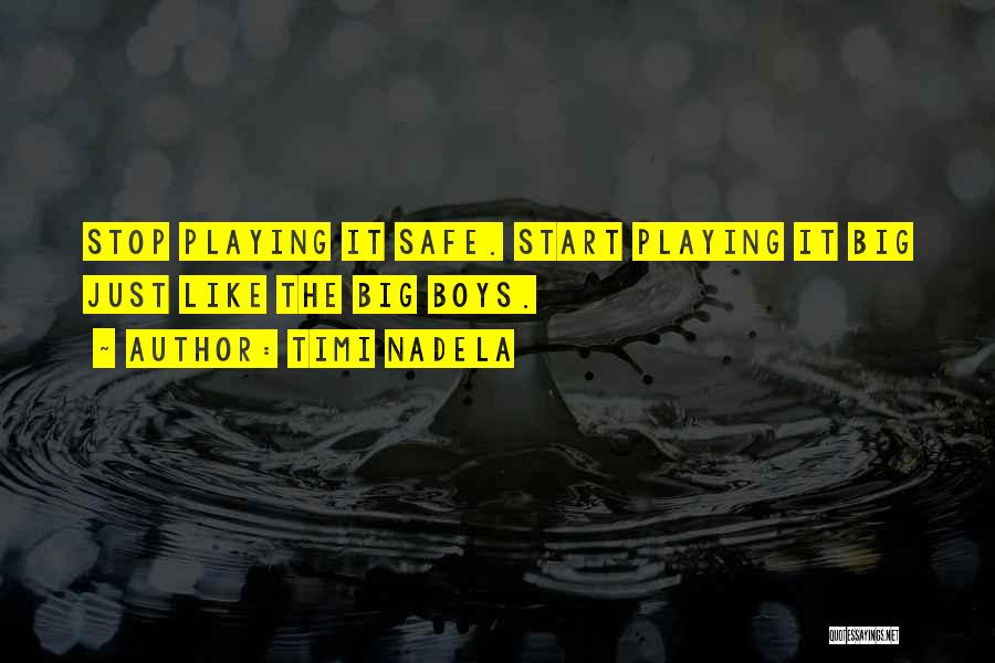 Timi Nadela Quotes: Stop Playing It Safe. Start Playing It Big Just Like The Big Boys.