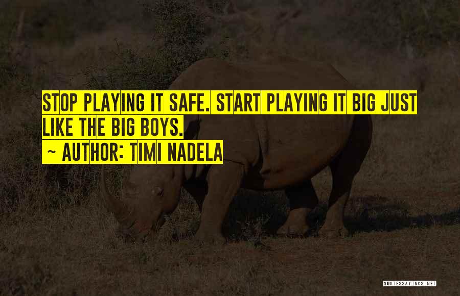 Timi Nadela Quotes: Stop Playing It Safe. Start Playing It Big Just Like The Big Boys.