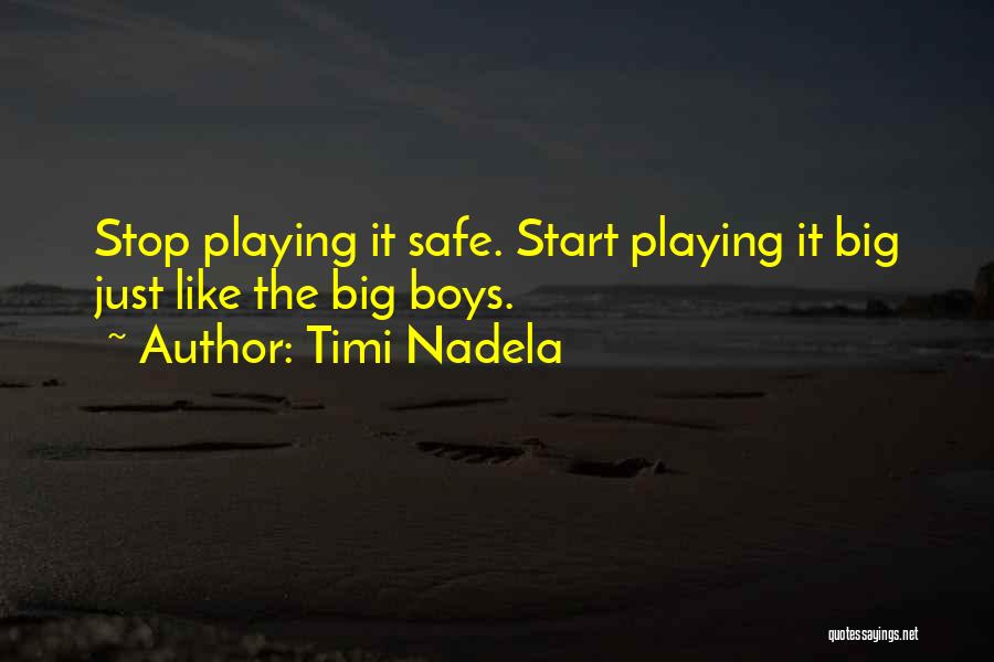 Timi Nadela Quotes: Stop Playing It Safe. Start Playing It Big Just Like The Big Boys.