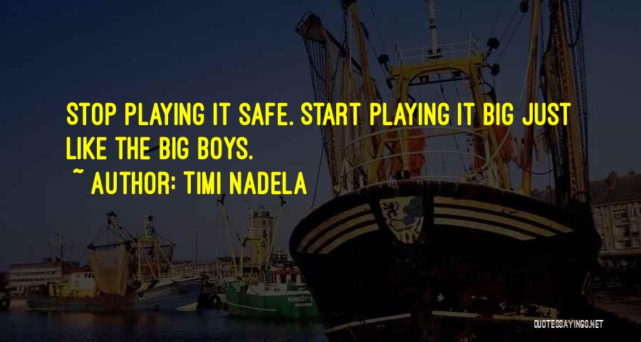 Timi Nadela Quotes: Stop Playing It Safe. Start Playing It Big Just Like The Big Boys.