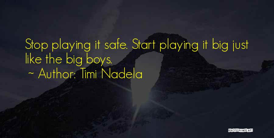 Timi Nadela Quotes: Stop Playing It Safe. Start Playing It Big Just Like The Big Boys.