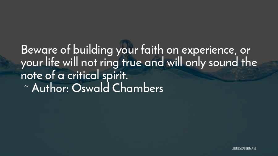 Oswald Chambers Quotes: Beware Of Building Your Faith On Experience, Or Your Life Will Not Ring True And Will Only Sound The Note