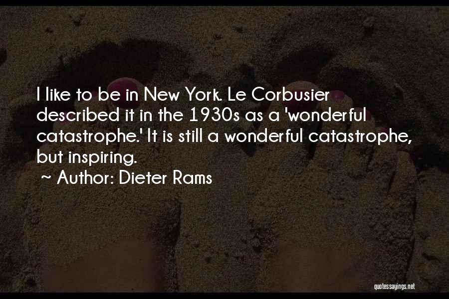 Dieter Rams Quotes: I Like To Be In New York. Le Corbusier Described It In The 1930s As A 'wonderful Catastrophe.' It Is