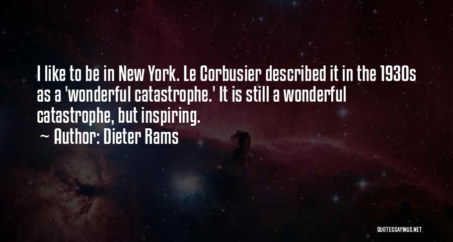 Dieter Rams Quotes: I Like To Be In New York. Le Corbusier Described It In The 1930s As A 'wonderful Catastrophe.' It Is