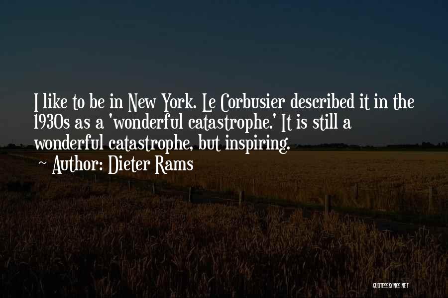 Dieter Rams Quotes: I Like To Be In New York. Le Corbusier Described It In The 1930s As A 'wonderful Catastrophe.' It Is