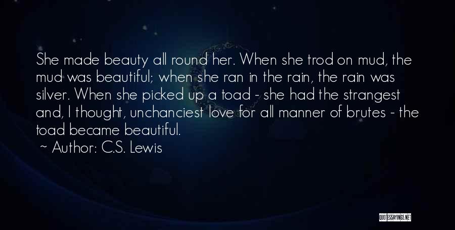 C.S. Lewis Quotes: She Made Beauty All Round Her. When She Trod On Mud, The Mud Was Beautiful; When She Ran In The