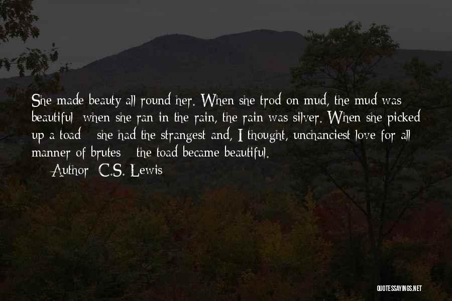C.S. Lewis Quotes: She Made Beauty All Round Her. When She Trod On Mud, The Mud Was Beautiful; When She Ran In The