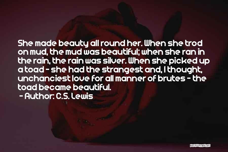 C.S. Lewis Quotes: She Made Beauty All Round Her. When She Trod On Mud, The Mud Was Beautiful; When She Ran In The