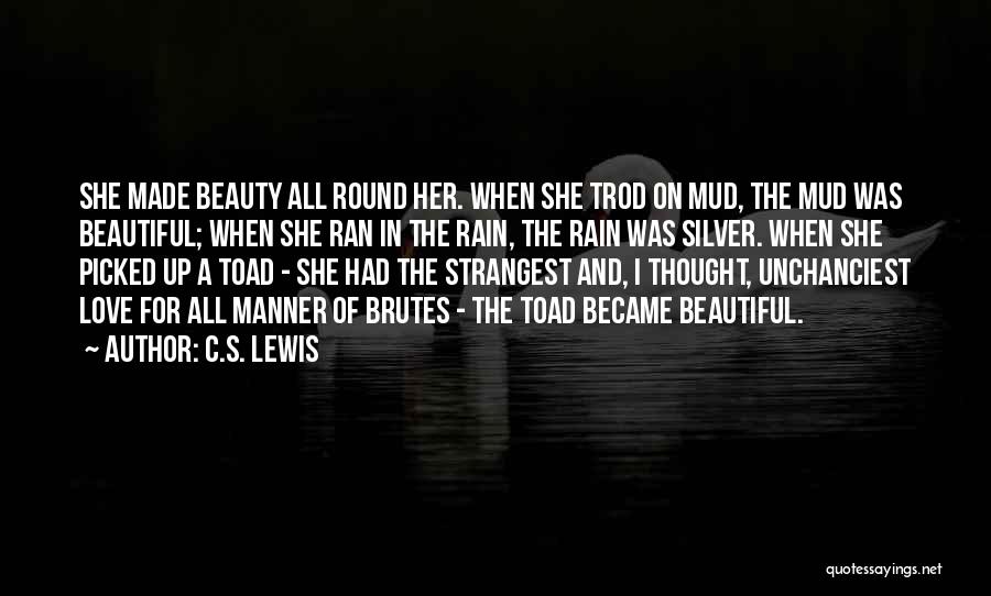 C.S. Lewis Quotes: She Made Beauty All Round Her. When She Trod On Mud, The Mud Was Beautiful; When She Ran In The