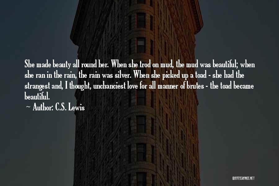 C.S. Lewis Quotes: She Made Beauty All Round Her. When She Trod On Mud, The Mud Was Beautiful; When She Ran In The