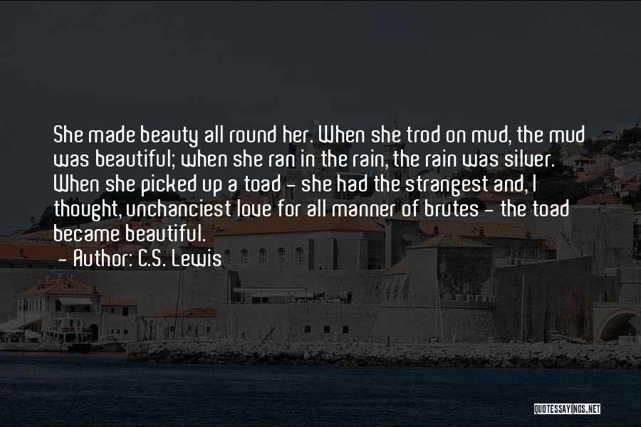 C.S. Lewis Quotes: She Made Beauty All Round Her. When She Trod On Mud, The Mud Was Beautiful; When She Ran In The