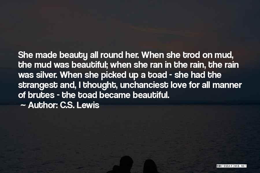 C.S. Lewis Quotes: She Made Beauty All Round Her. When She Trod On Mud, The Mud Was Beautiful; When She Ran In The