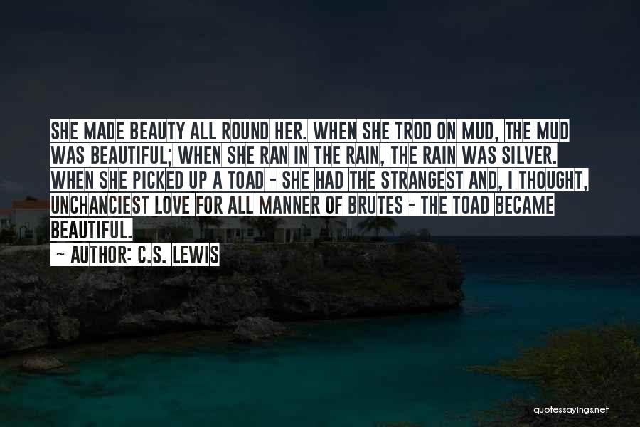 C.S. Lewis Quotes: She Made Beauty All Round Her. When She Trod On Mud, The Mud Was Beautiful; When She Ran In The