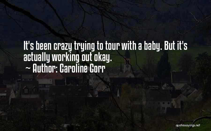 Caroline Corr Quotes: It's Been Crazy Trying To Tour With A Baby. But It's Actually Working Out Okay.