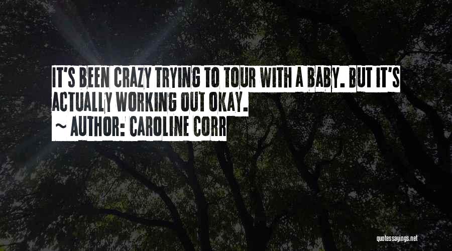 Caroline Corr Quotes: It's Been Crazy Trying To Tour With A Baby. But It's Actually Working Out Okay.