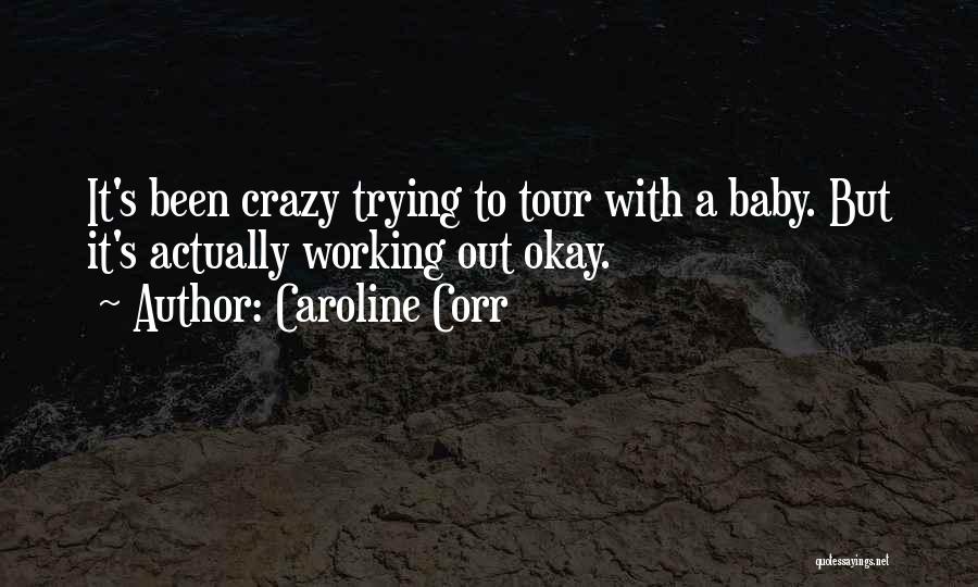 Caroline Corr Quotes: It's Been Crazy Trying To Tour With A Baby. But It's Actually Working Out Okay.