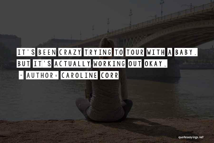 Caroline Corr Quotes: It's Been Crazy Trying To Tour With A Baby. But It's Actually Working Out Okay.