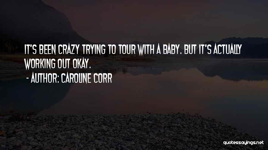 Caroline Corr Quotes: It's Been Crazy Trying To Tour With A Baby. But It's Actually Working Out Okay.