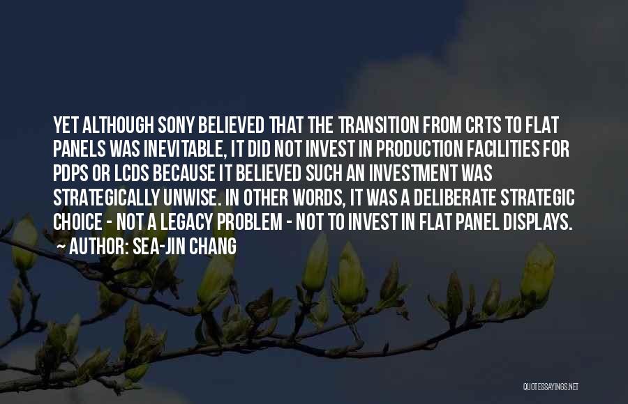 Sea-Jin Chang Quotes: Yet Although Sony Believed That The Transition From Crts To Flat Panels Was Inevitable, It Did Not Invest In Production