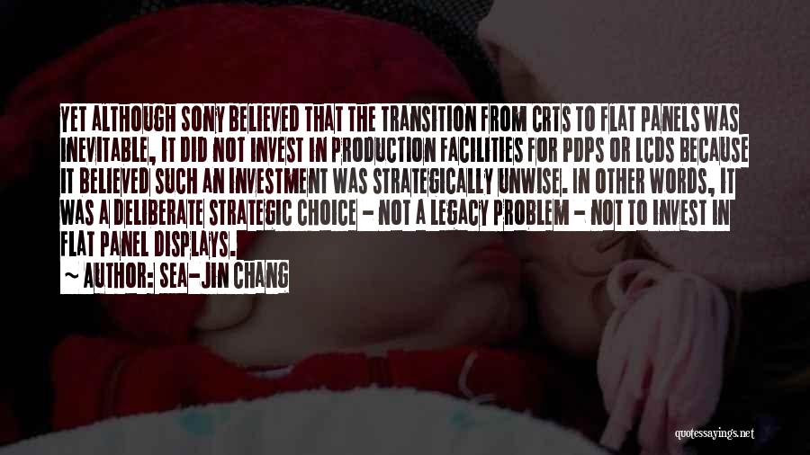 Sea-Jin Chang Quotes: Yet Although Sony Believed That The Transition From Crts To Flat Panels Was Inevitable, It Did Not Invest In Production