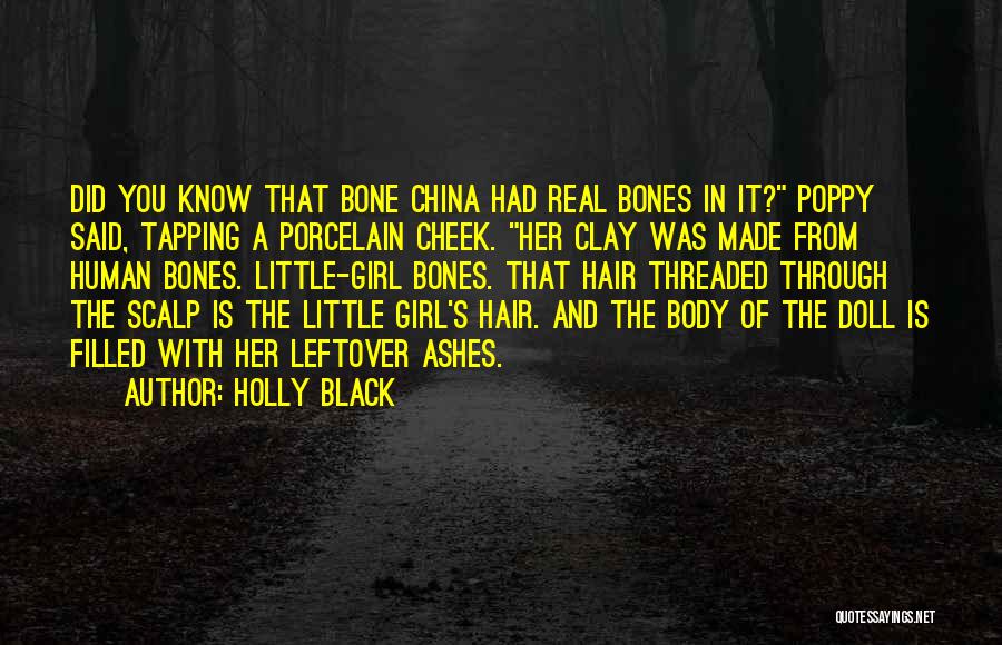 Holly Black Quotes: Did You Know That Bone China Had Real Bones In It? Poppy Said, Tapping A Porcelain Cheek. Her Clay Was