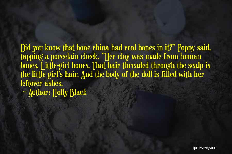 Holly Black Quotes: Did You Know That Bone China Had Real Bones In It? Poppy Said, Tapping A Porcelain Cheek. Her Clay Was