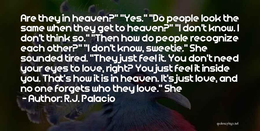 R.J. Palacio Quotes: Are They In Heaven? Yes. Do People Look The Same When They Get To Heaven? I Don't Know. I Don't