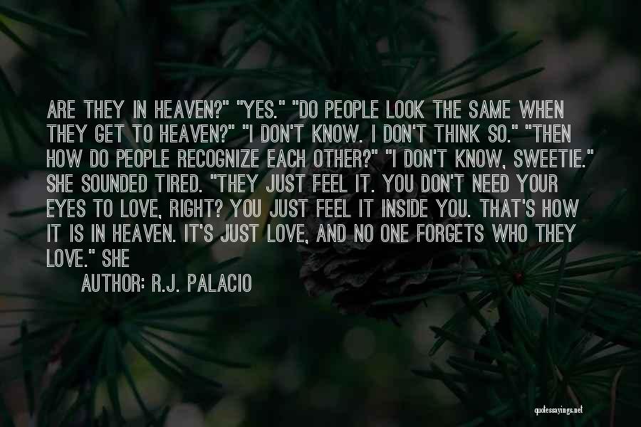 R.J. Palacio Quotes: Are They In Heaven? Yes. Do People Look The Same When They Get To Heaven? I Don't Know. I Don't