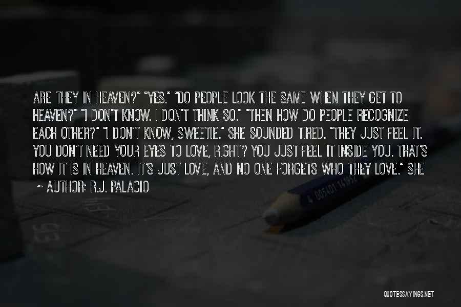 R.J. Palacio Quotes: Are They In Heaven? Yes. Do People Look The Same When They Get To Heaven? I Don't Know. I Don't