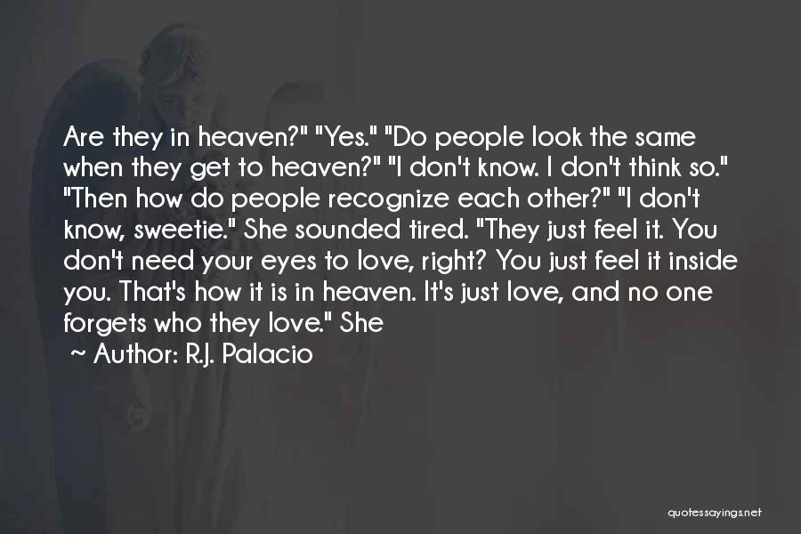 R.J. Palacio Quotes: Are They In Heaven? Yes. Do People Look The Same When They Get To Heaven? I Don't Know. I Don't