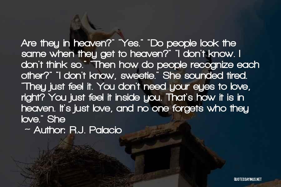 R.J. Palacio Quotes: Are They In Heaven? Yes. Do People Look The Same When They Get To Heaven? I Don't Know. I Don't