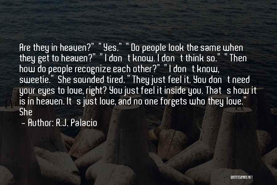 R.J. Palacio Quotes: Are They In Heaven? Yes. Do People Look The Same When They Get To Heaven? I Don't Know. I Don't