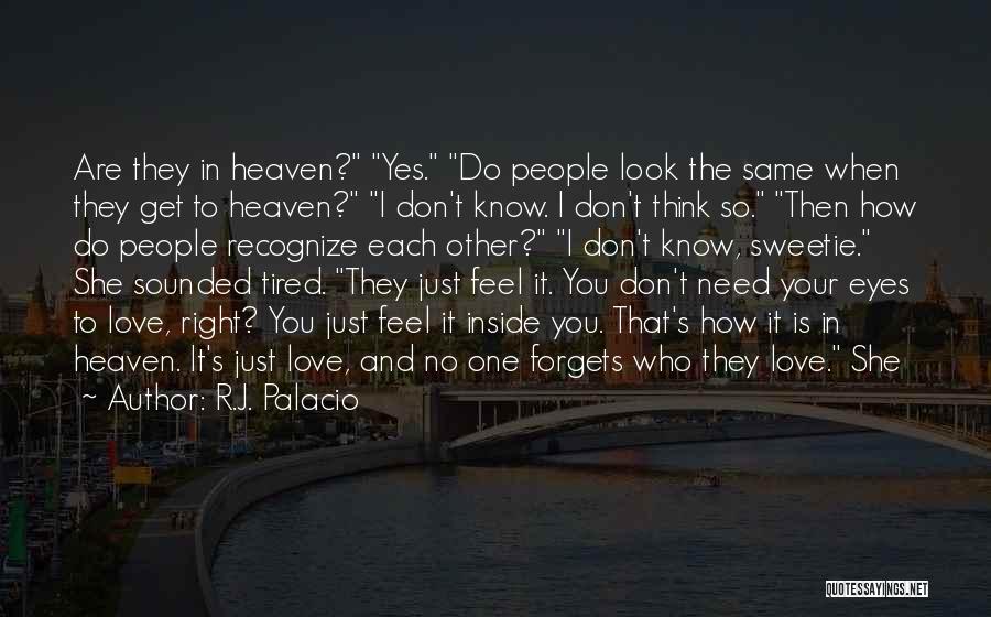 R.J. Palacio Quotes: Are They In Heaven? Yes. Do People Look The Same When They Get To Heaven? I Don't Know. I Don't