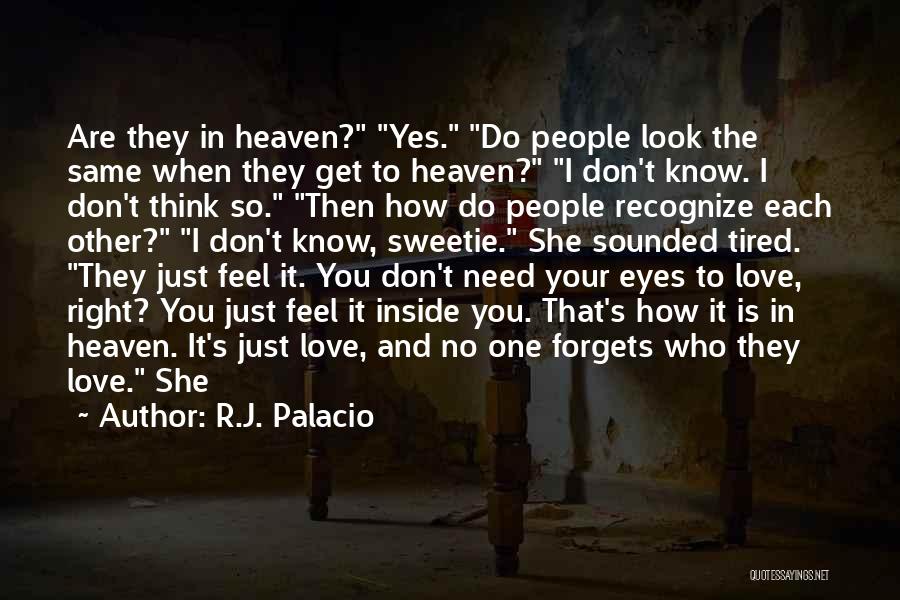 R.J. Palacio Quotes: Are They In Heaven? Yes. Do People Look The Same When They Get To Heaven? I Don't Know. I Don't