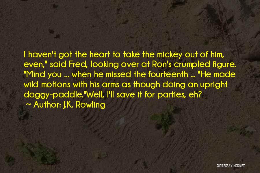 J.K. Rowling Quotes: I Haven't Got The Heart To Take The Mickey Out Of Him, Even, Said Fred, Looking Over At Ron's Crumpled