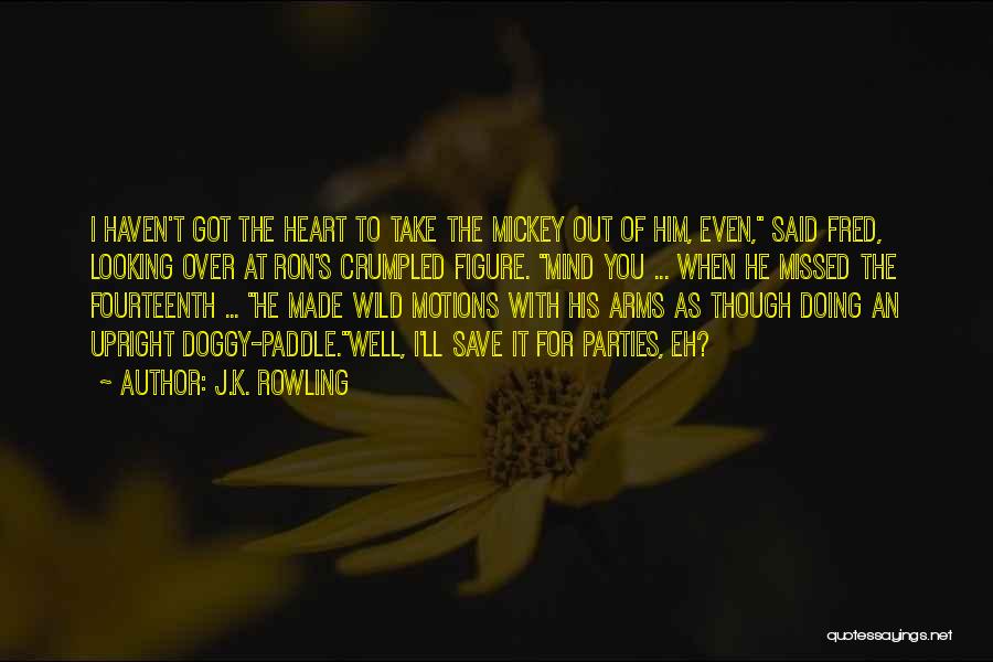 J.K. Rowling Quotes: I Haven't Got The Heart To Take The Mickey Out Of Him, Even, Said Fred, Looking Over At Ron's Crumpled