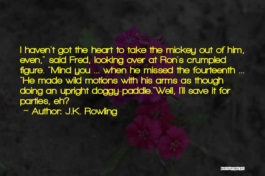 J.K. Rowling Quotes: I Haven't Got The Heart To Take The Mickey Out Of Him, Even, Said Fred, Looking Over At Ron's Crumpled