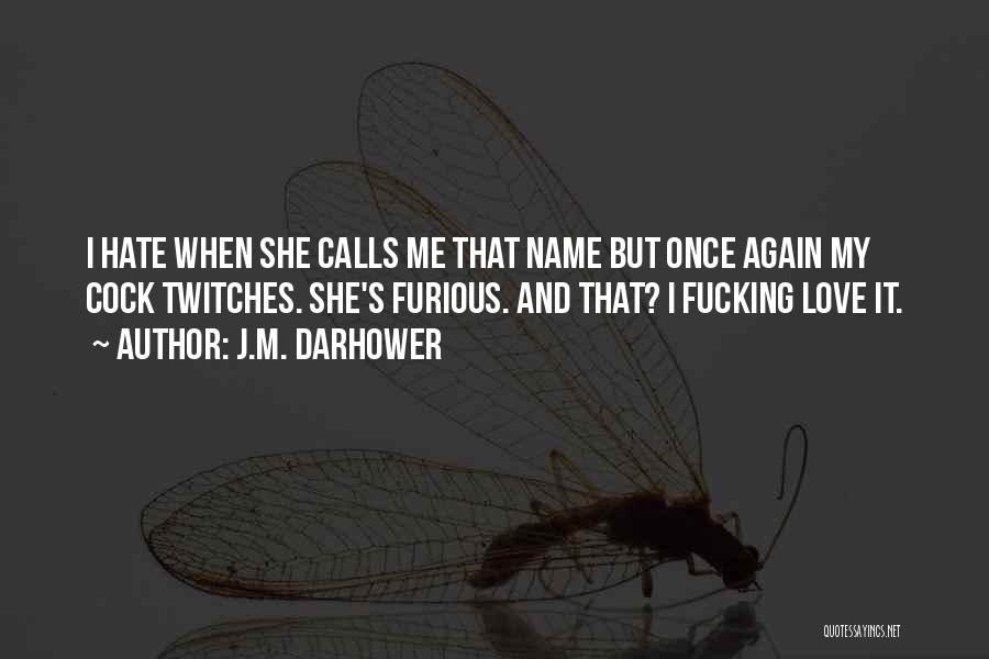 J.M. Darhower Quotes: I Hate When She Calls Me That Name But Once Again My Cock Twitches. She's Furious. And That? I Fucking