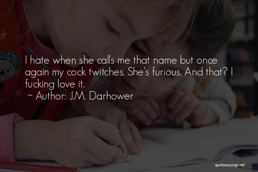 J.M. Darhower Quotes: I Hate When She Calls Me That Name But Once Again My Cock Twitches. She's Furious. And That? I Fucking