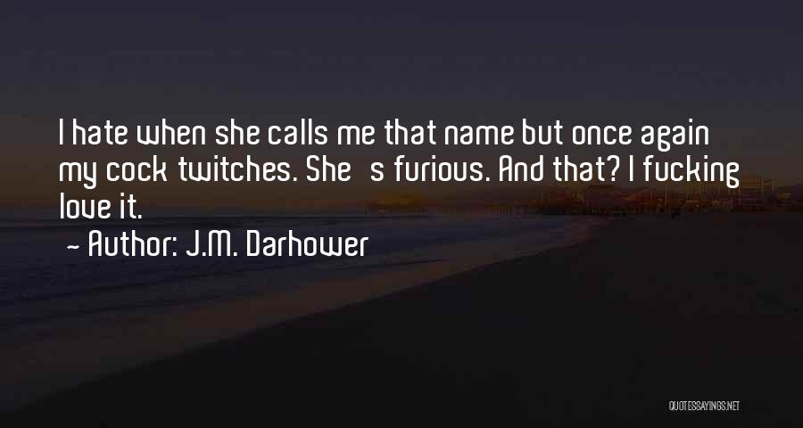 J.M. Darhower Quotes: I Hate When She Calls Me That Name But Once Again My Cock Twitches. She's Furious. And That? I Fucking
