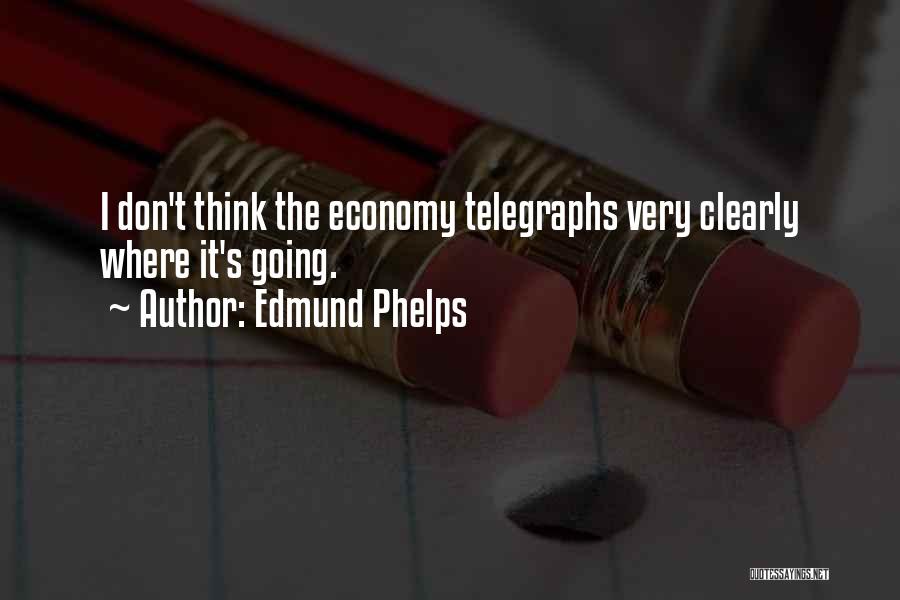 Edmund Phelps Quotes: I Don't Think The Economy Telegraphs Very Clearly Where It's Going.