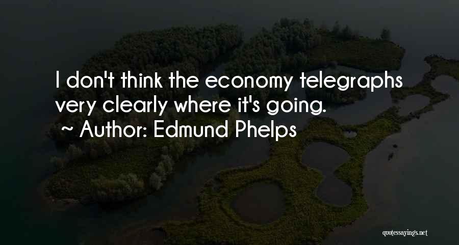 Edmund Phelps Quotes: I Don't Think The Economy Telegraphs Very Clearly Where It's Going.