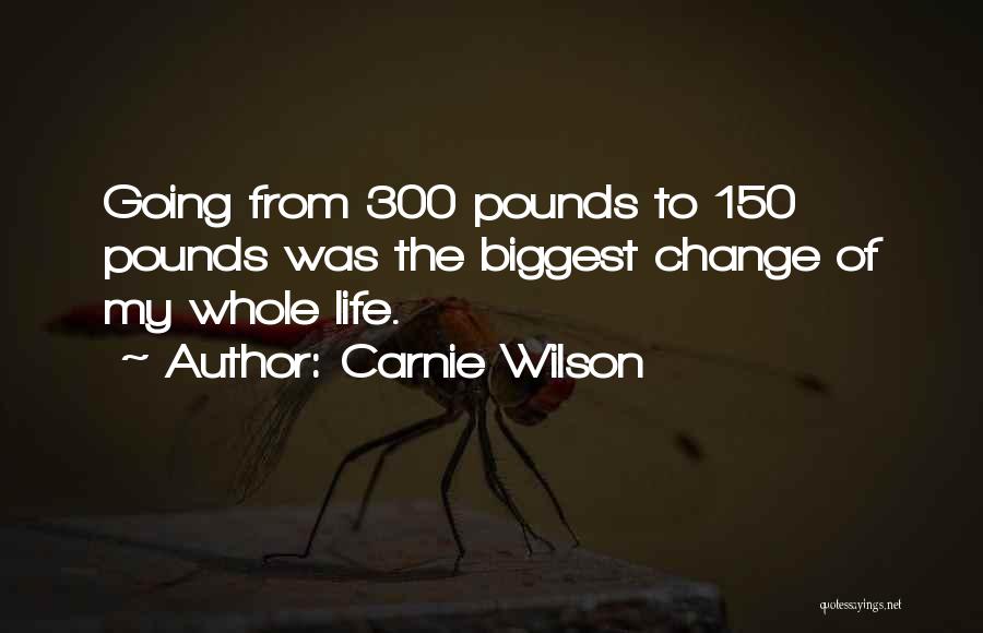 Carnie Wilson Quotes: Going From 300 Pounds To 150 Pounds Was The Biggest Change Of My Whole Life.
