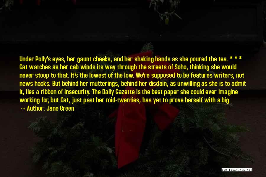 Jane Green Quotes: Under Polly's Eyes, Her Gaunt Cheeks, And Her Shaking Hands As She Poured The Tea. * * * Cat Watches